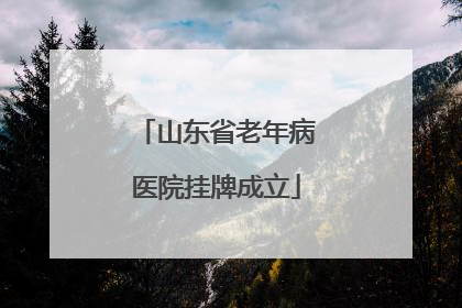 山东省老年病医院挂牌成立