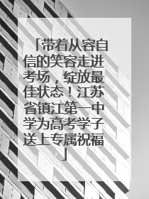 带着从容自信的笑容走进考场，绽放最佳状态！江苏省镇江第一中学为高考学子送上专属祝福
