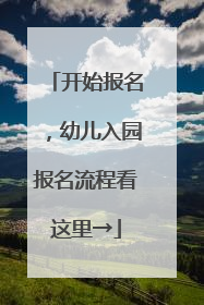开始报名，幼儿入园报名流程看这里→