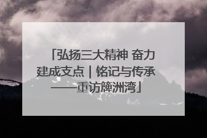 弘扬三大精神 奋力建成支点｜铭记与传承——重访簰洲湾