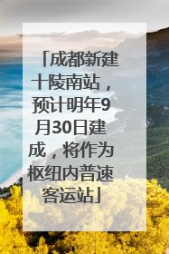 成都新建十陵南站，预计明年9月30日建成，将作为枢纽内普速客运站