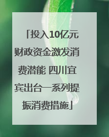 投入10亿元财政资金激发消费潜能 四川宜宾出台一系列提振消费措施