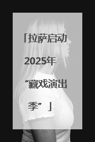 拉萨启动2025年“藏戏演出季”