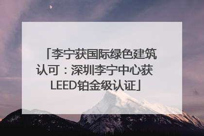 李宁获国际绿色建筑认可：深圳李宁中心获LEED铂金级认证