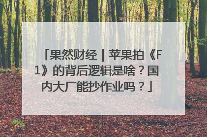 果然财经｜苹果拍《F1》的背后逻辑是啥？国内大厂能抄作业吗？