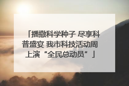 播撒科学种子 尽享科普盛宴 我市科技活动周上演“全民总动员”