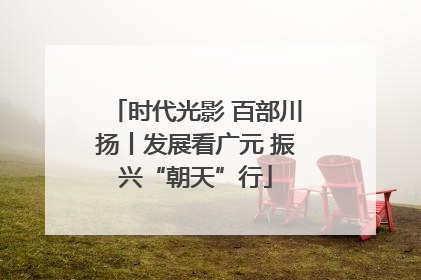 时代光影 百部川扬丨发展看广元 振兴“朝天”行
