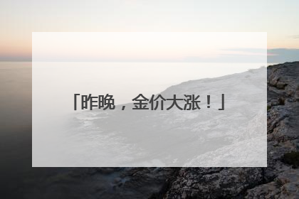 昨晚，金价大涨！