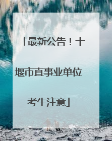 最新公告！十堰市直事业单位考生注意