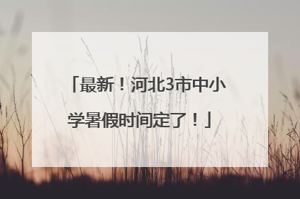 最新！河北3市中小学暑假时间定了！