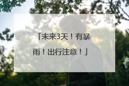 未来3天！有暴雨！出行注意！