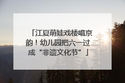 江夏萌娃戏楼唱京韵！幼儿园把六一过成“非遗文化节”