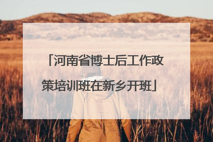 河南省博士后工作政策培训班在新乡开班