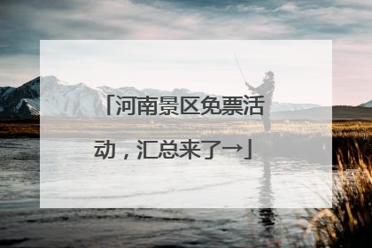 河南景区免票活动，汇总来了→