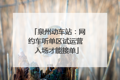 泉州动车站：网约车听单区试运营 入场才能接单