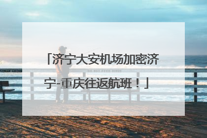 济宁大安机场加密济宁-重庆往返航班！