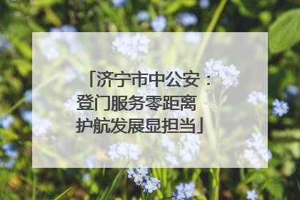 济宁市中公安：登门服务零距离 护航发展显担当