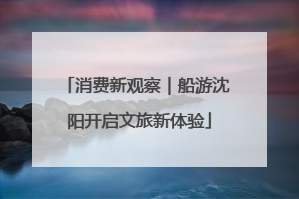 消费新观察｜船游沈阳开启文旅新体验