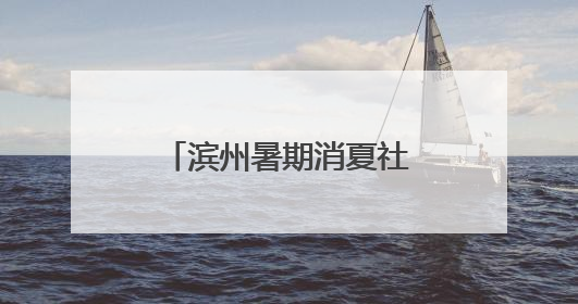 滨州暑期消夏社保卡优惠活动于7月5日开启