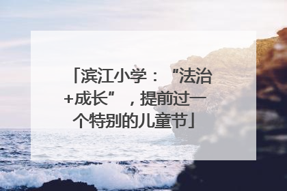 滨江小学：“法治+成长”，提前过一个特别的儿童节