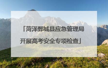 菏泽鄄城县应急管理局开展高考安全专项检查