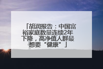 胡润报告：中国富裕家庭数量连续2年下降，高净值人群最想要“健康”