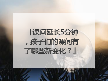 课间延长5分钟，孩子们的课间有了哪些新变化？