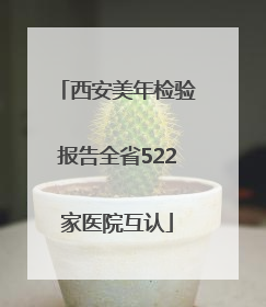 西安美年检验报告全省522家医院互认