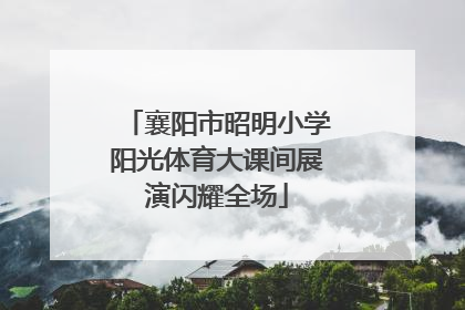 襄阳市昭明小学阳光体育大课间展演闪耀全场