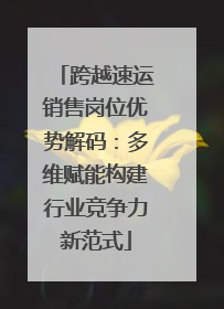 跨越速运销售岗位优势解码：多维赋能构建行业竞争力新范式