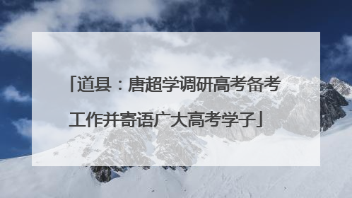 道县：唐超学调研高考备考工作并寄语广大高考学子