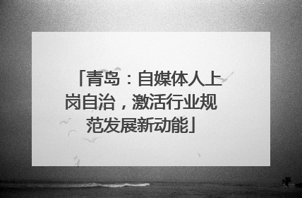 青岛：自媒体人上岗自治，激活行业规范发展新动能