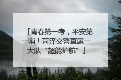 青春第一考，平安第一哨！菏泽交警直属一大队“超能护航”