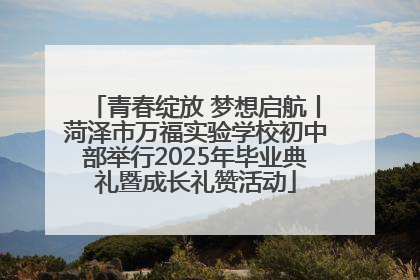 青春绽放 梦想启航丨菏泽市万福实验学校初中部举行2025年毕业典礼暨成长礼赞活动
