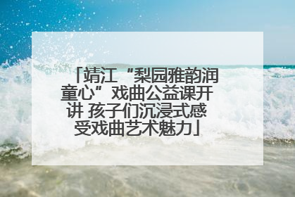 靖江“梨园雅韵润童心”戏曲公益课开讲 孩子们沉浸式感受戏曲艺术魅力
