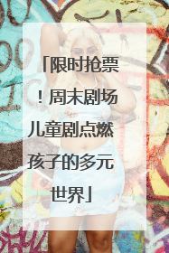 限时抢票！周末剧场儿童剧点燃孩子的多元世界