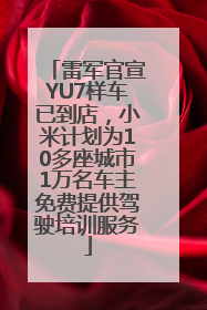 雷军官宣YU7样车已到店，小米计划为10多座城市1万名车主免费提供驾驶培训服务