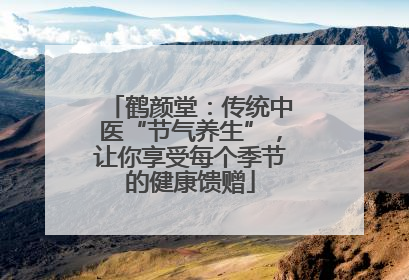 鹤颜堂：传统中医“节气养生”，让你享受每个季节的健康馈赠