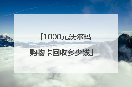 1000元沃尔玛购物卡回收多少钱