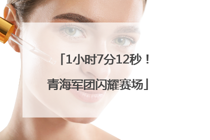 1小时7分12秒！青海军团闪耀赛场