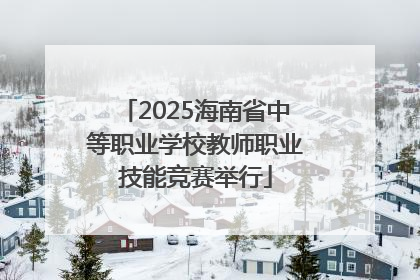 2025海南省中等职业学校教师职业技能竞赛举行