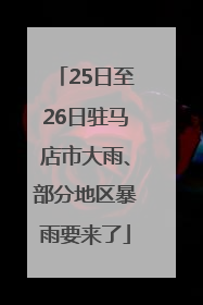 25日至26日驻马店市大雨、部分地区暴雨要来了