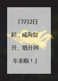 7月2日起，威海复开、增开列车来啦！