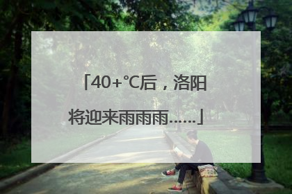 40+℃后，洛阳将迎来雨雨雨……